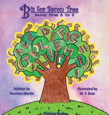 B is for Bacon Tree: Bacon from A to Z by Martin, Harrison