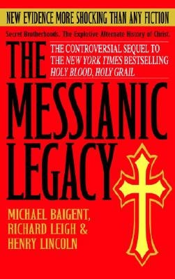 The Messianic Legacy by Baigent, Michael