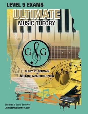 LEVEL 5 Music Theory Exams Workbook - Ultimate Music Theory Supplemental Exam Series: LEVEL 5, 6, 7 & 8 - Eight Exams in each Workbook PLUS Bonus Exam by St Germain, Glory