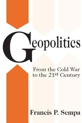 Geopolitics: From the Cold War to the 21st Century by Sempa, Francis