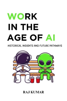 Work in the Age of AI: Historical Insights and Future Pathways by Kumar, Raj