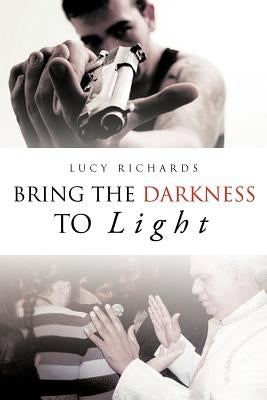Bring the Darkness to Light by Richards, Lucy