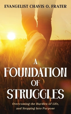 A Foundation of Struggles: Overcoming the Hurdles of Life, and Stepping Into Purpose by McLeish, Cleveland Orville
