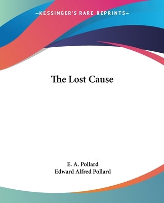 The Lost Cause by Pollard, E. A.