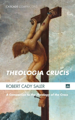 Theologia Crucis by Saler, Robert Cady