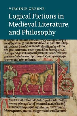Logical Fictions in Medieval Literature and Philosophy by Greene, Virginie