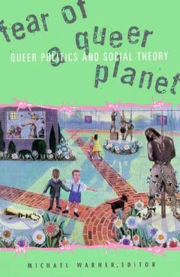 Fear of a Queer Planet: Queer Politics and Social Theory Volume 6 by Warner, Michael