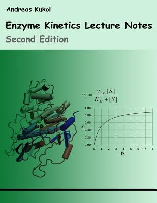 Enzyme Kinetics Lecture Notes: Second Edition by Kukol, Andreas
