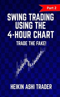 Swing trading Using the 4-Hour Chart 2: Part 2: Trade the Fake! by Ashi Trader, Heikin