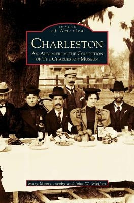 Charleston: An Album from the Collection of the Charleston Museum by Moore Jacoby, Mary