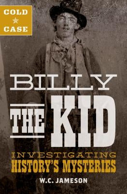 Cold Case: Billy the Kid: Investigating History's Mysteries by Jameson, W. C.