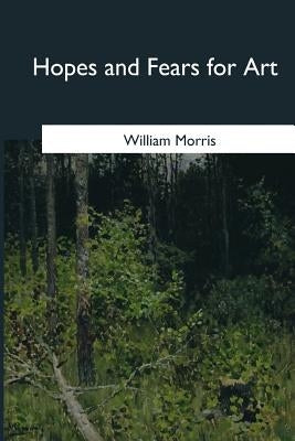 Hopes and Fears for Art by Morris, William