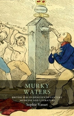 Murky Waters: British Spas in Eighteenth-Century Medicine and Literature by Vasset, Sophie