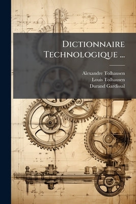 Dictionnaire Technologique ... by Tolhausen, Alexandre
