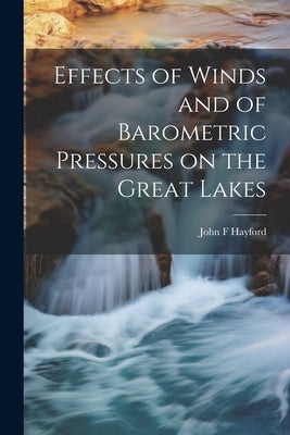 Effects of Winds and of Barometric Pressures on the Great Lakes by Hayford, John F.