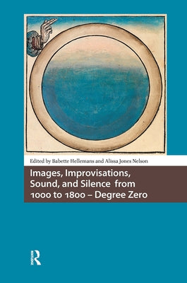 Images, Improvisations, Sound, and Silence from 1000 to 1800 - Degree Zero by Hellemans, Babette