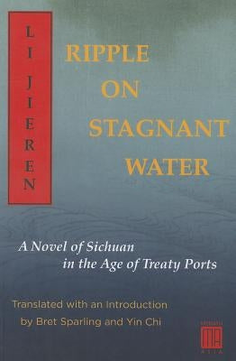 Ripple on Stagnant Water: A Novel of Sichuan in the Age of Treaty Ports by Jieren, Li