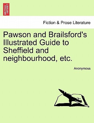 Pawson and Brailsford's Illustrated Guide to Sheffield and Neighbourhood, Etc. by Anonymous