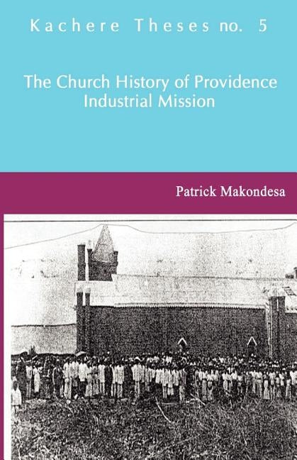 The Church History of Providence Industrial Mission by Makondesa, Patrick