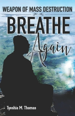 Weapon of Mass Destruction Breathe Again by Thomas, Tyeshia M.