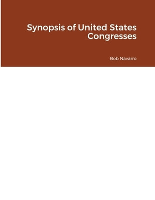 Synopsis of United States Congresses by Navarro, Bob