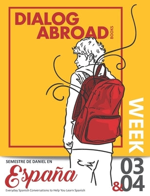 Everyday Spanish Conversations to Help You Learn Spanish - Week 3/Week 4: Semestre de Daniel en España by Books, Dialog Abroad