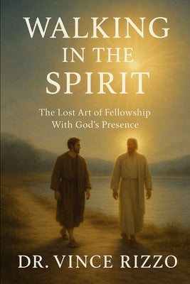 Walking With the Spirit: The Lost Art of Fellowship With God's Presence by Rizzo, Vince