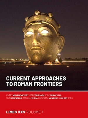 Current Approaches to Roman Frontiers: Proceedings of the 25th International Congress of Roman Frontier Studies 1 by Van Enckevort, Harry