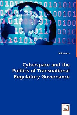 Cyberspace and the Politics of Transnational Regulatory Governance by Purra, Mika