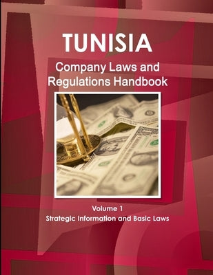 Tunisia Company Laws and Regulations Handbook Volume 1 Strategic Information and Basic Laws by Ibp, Inc