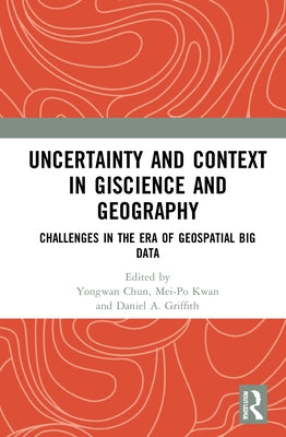 Uncertainty and Context in GIScience and Geography: Challenges in the Era of Geospatial Big Data by Chun, Yongwan