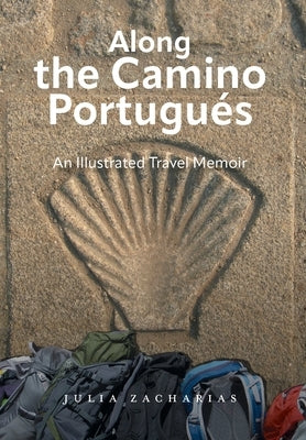 Along the Camino Portugués: An Illustrated Travel Memoir by Zacharias, Julia