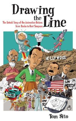 Drawing the Line: The Untold Story of the Animation Unions from Bosko to Bart Simpson by Sito, Tom