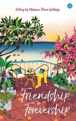 Friendship to Forevership by Museum Piece Writings