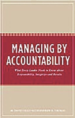 Managing by Accountability: What Every Leader Needs to Know about Responsibility, Integrity--and Results by Dealy, Milton