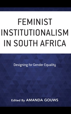 Feminist Institutionalism in South Africa: Designing for Gender Equality by Gouws, Amanda