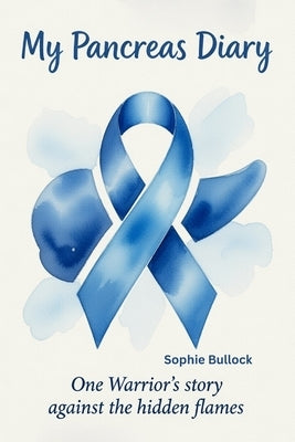 My Pancreas Diary: One warrior's story against the hidden flames by Bullock, Sophie