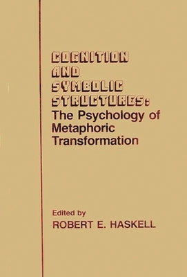 Cognition and Symbolic Structures: The Psychology of Metaphoric Transformation by Haskell, Robert E.