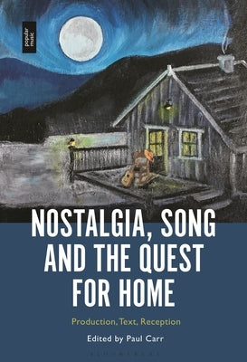 Nostalgia, Song and the Quest for Home: Production, Text, Reception by Carr, Paul
