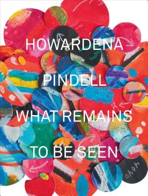 Howardena Pindell: What Remains to Be Seen by Beckwith, Naomi
