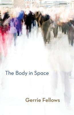The Body in Space by Fellows, Gerrie