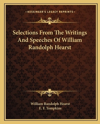 Selections From The Writings And Speeches Of William Randolph Hearst by Hearst, William Randolph