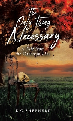 The Only Thing Necessary: A Tale from the Cameron Line by Shepherd, D. C.