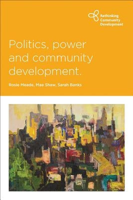 Politics, Power and Community Development by Meade, Rosie