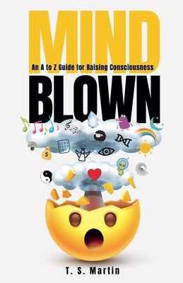 Mind Blown: An A to Z Guide for Raising Consciousness by Martin, T. S.