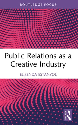 Public Relations as a Creative Industry by Estanyol, Elisenda