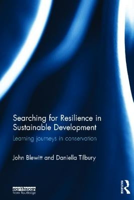 Searching for Resilience in Sustainable Development: Learning Journeys in Conservation by Blewitt, John