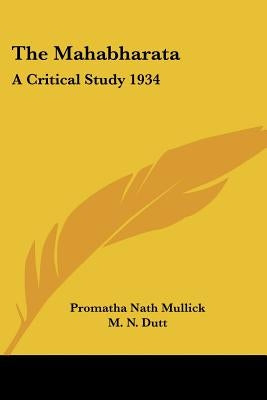 The Mahabharata: A Critical Study 1934 by Mullick, Promatha Nath