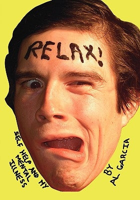 Relax!: Self Help and My Mental Illness by Garcia, Al