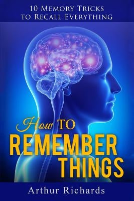 How to Remember Things by Richards, Arthur